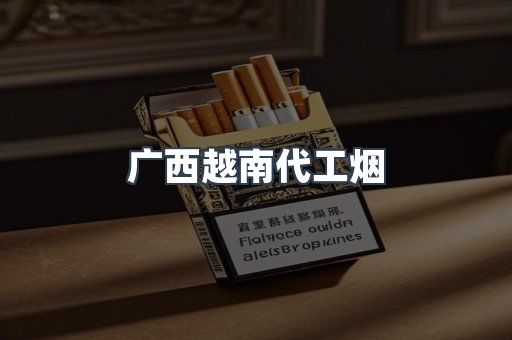 广西越南代工烟